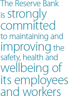 The Reserve Bank is strongly committed to maintaining and improving the safety, health and wellbeing of its employees and workers