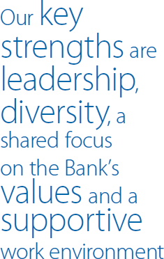 Our key strengths are leadership, diversity, a shared focus on the Bank's values and a supportive work environment